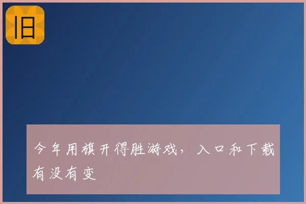 今年用旗开得胜游戏,入口和下载有没有变